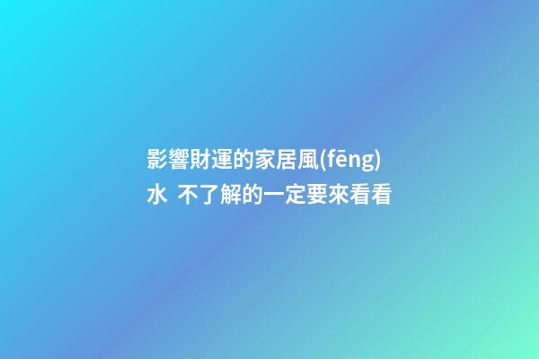 影響財運的家居風(fēng)水  不了解的一定要來看看